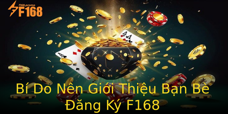 Bí Do Nên Giới Thiệu Bạn Bè Đăng Ký F168 Bí Do Nên Giới Thiệu Bạn Bè Đăng Ký F168