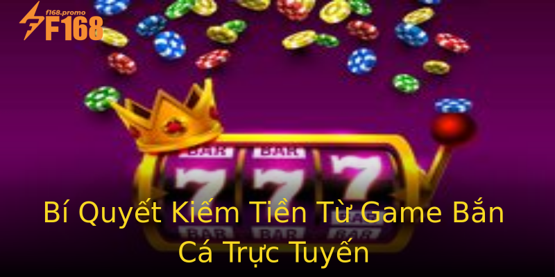 Bí Quyết Kiếm Tiền Từ Game Bắn Cá Trực Tuyến Bí Quyết Kiếm Tiền Từ Game Bắn Cá Trực Tuyến