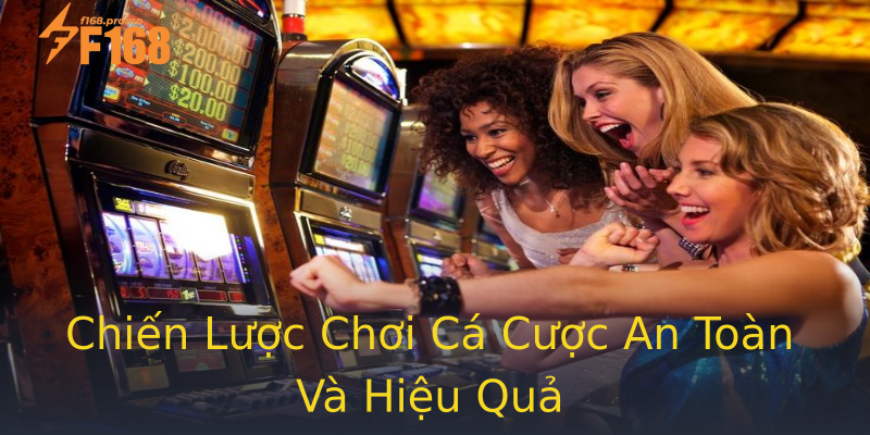 Chiến Lược Chơi Cá Cược An Toàn Và Hiệu Quả Chiến Lược Chơi Cá Cược An Toàn Và Hiệu Quả