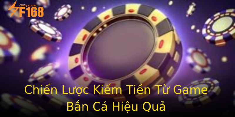 Chiến Lược Kiếm Tiền Từ Game Bắn Cá Hiệu Quả Chiến Lược Kiếm Tiền Từ Game Bắn Cá Hiệu Quả