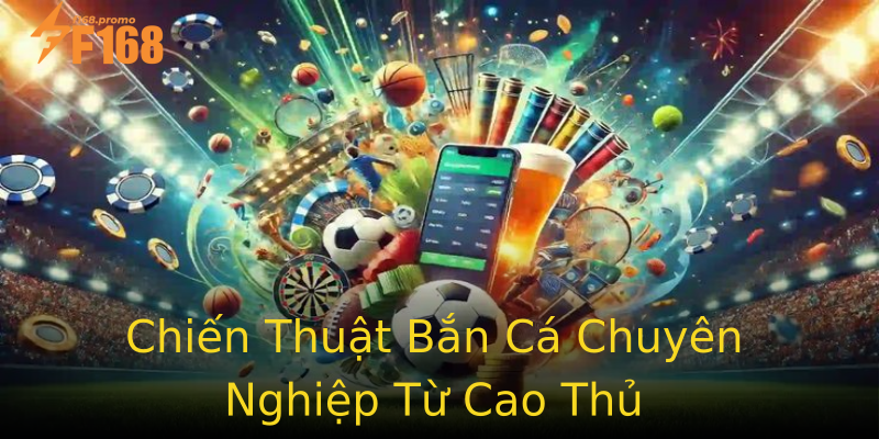 Chiến Thuật Bắn Cá Chuyên Nghiệp Từ Cao Thủ Chiến Thuật Bắn Cá Chuyên Nghiệp Từ Cao Thủ