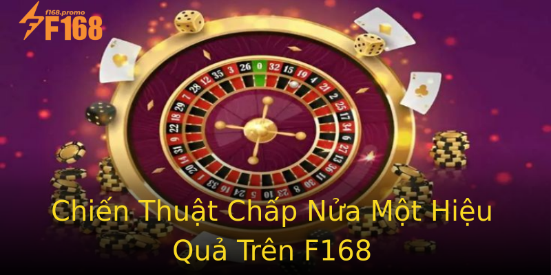 Chiến Thuật Chấp Nửa Một Hiệu Quả Trên F168 Chiến Thuật Chấp Nửa Một Hiệu Quả Trên F168