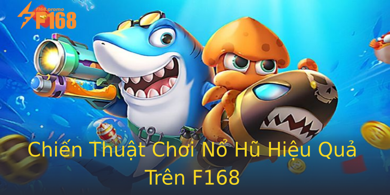 Chiến Thuật Chơi Nổ Hũ Hiệu Quả Trên F168 Chiến Thuật Chơi Nổ Hũ Hiệu Quả Trên F168