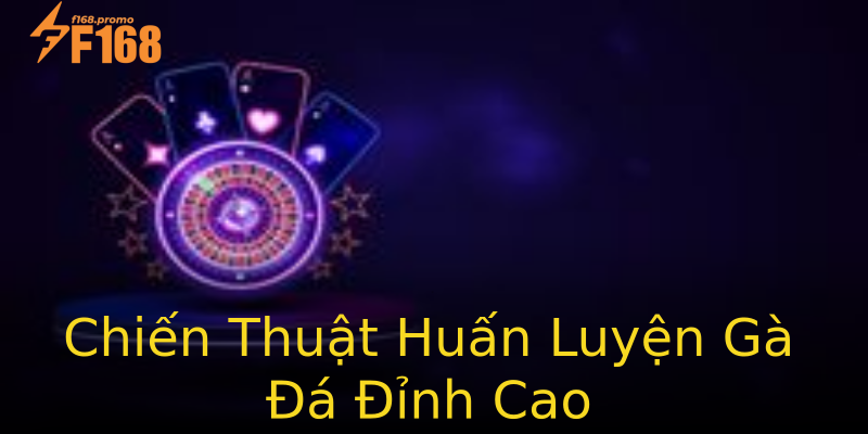 Chiến Thuật Huấn Luyện Gà Đá Đỉnh Cao Chiến Thuật Huấn Luyện Gà Đá Đỉnh Cao
