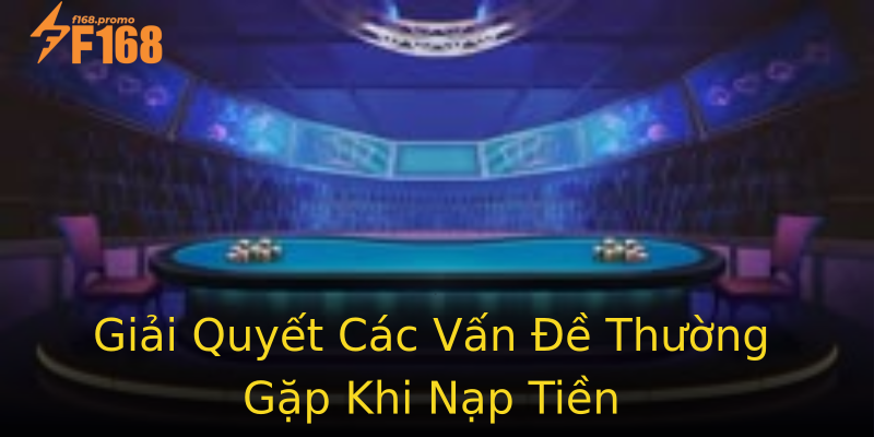 Giải Quyết Các Vấn Đề Thường Gặp Khi Nạp Tiền Giải Quyết Các Vấn Đề Thường Gặp Khi Nạp Tiền