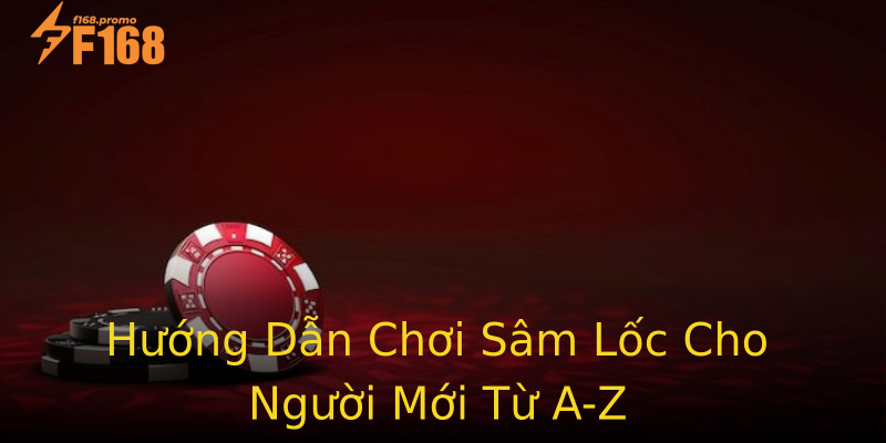 Hướng Dẫn Chơi Sâm Lốc Cho Người Mới Từ A-Z Hướng Dẫn Chơi Sâm Lốc Cho Người Mới Từ A-Z