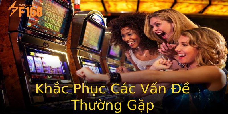 Khắc Phục Các Vấn Đề Thường Gặp Khắc Phục Các Vấn Đề Thường Gặp