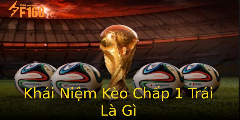 Khái Niệm Kèo Chấp 1 Trái Là Gì Khái Niệm Kèo Chấp 1 Trái Là Gì
