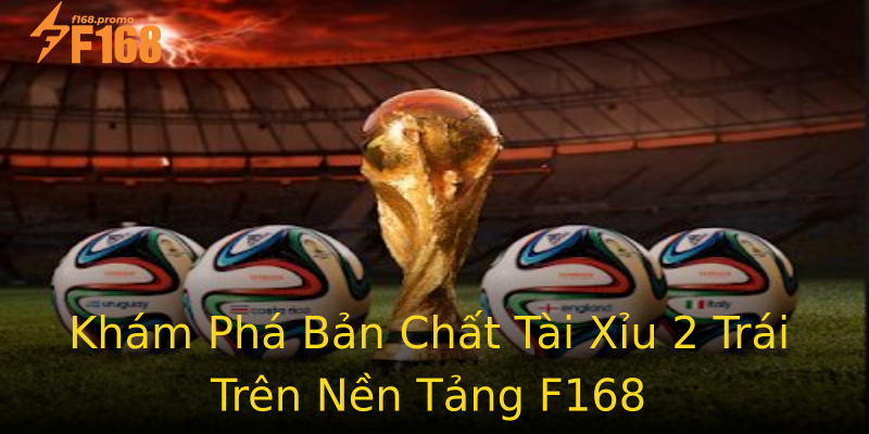 Khám Phá Bản Chất Tài Xỉu 2 Trái Trên Nền Tảng F168 Khám Phá Bản Chất Tài Xỉu 2 Trái Trên Nền Tảng F168