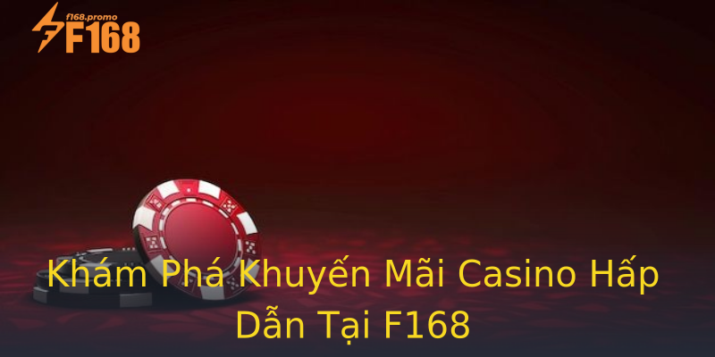Khám Phá Khuyến Mãi Casino Hấp Dẫn Tại F168 Khám Phá Khuyến Mãi Casino Hấp Dẫn Tại F168