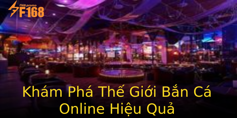 Khám Phá Thế Giới Bắn Cá Online Hiệu Quả Khám Phá Thế Giới Bắn Cá Online Hiệu Quả