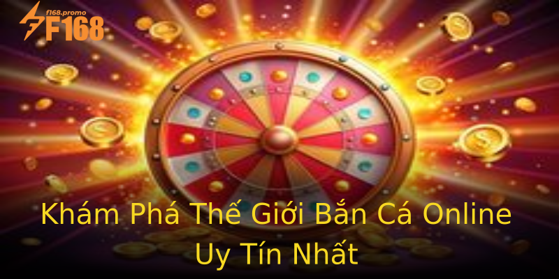 Khám Phá Thế Giới Bắn Cá Online Uy Tín Nhất Khám Phá Thế Giới Bắn Cá Online Uy Tín Nhất