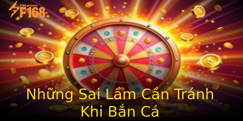 Những Sai Lầm Cần Tránh Khi Bắn Cá Những Sai Lầm Cần Tránh Khi Bắn Cá