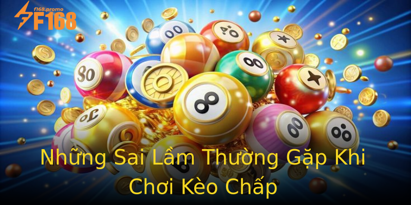Những Sai Lầm Thường Gặp Khi Chơi Kèo Chấp Những Sai Lầm Thường Gặp Khi Chơi Kèo Chấp