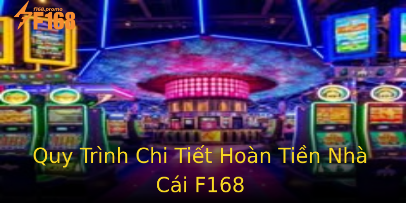 Quy Trình Chi Tiết Hoàn Tiền Nhà Cái F168 Quy Trình Chi Tiết Hoàn Tiền Nhà Cái F168