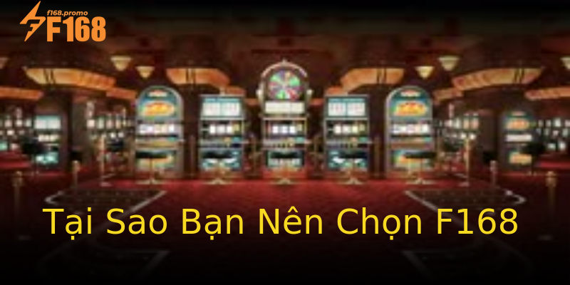 Tại Sao Bạn Nên Chọn F168 Tại Sao Bạn Nên Chọn F168