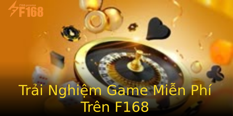 Trải Nghiệm Game Miễn Phí Trên F168 Trải Nghiệm Game Miễn Phí Trên F168